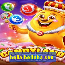 bella belinha sex